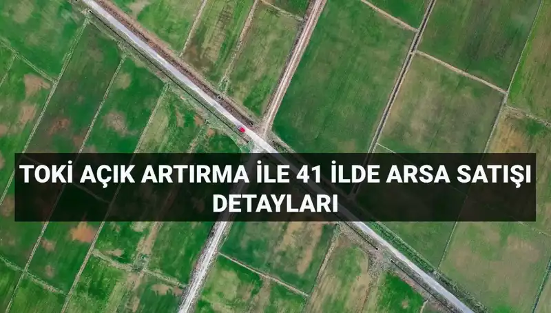 TOKİ 41 İl'de Arsa Satışı: Açık Artırma Tarihleri ve Detaylar