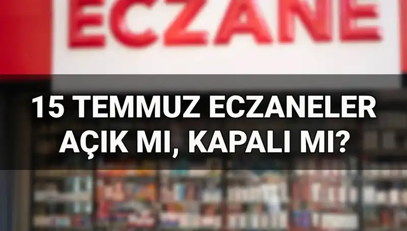15 Temmuz'da Eczaneler Açık mı? Bilmeniz Gerekenler!