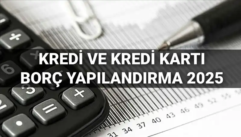 2025'te Kredi ve Kredi Kartı Borcu Yapılandırma Başvuruları: Süreç Nedir?